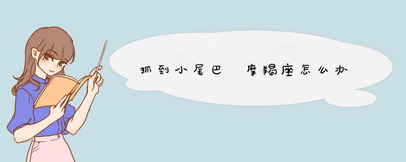 抓到小尾巴 摩羯座怎么办